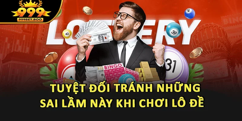 Tuyệt đối tránh những sai lầm này khi chơi lô đề