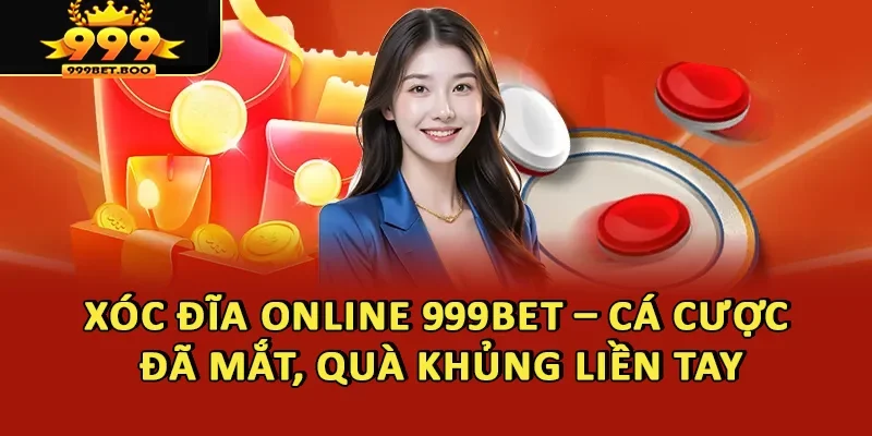 Xóc Đĩa Online 999BET – Cá Cược Đã Mắt, Quà Khủng Liền Tay